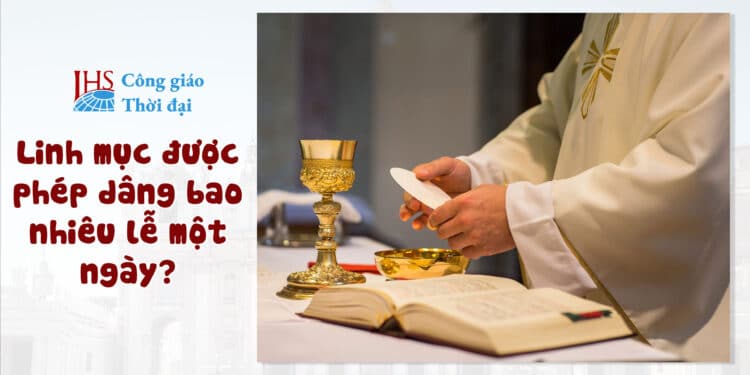 Linh mục được phép dâng bao nhiêu lễ một ngày?